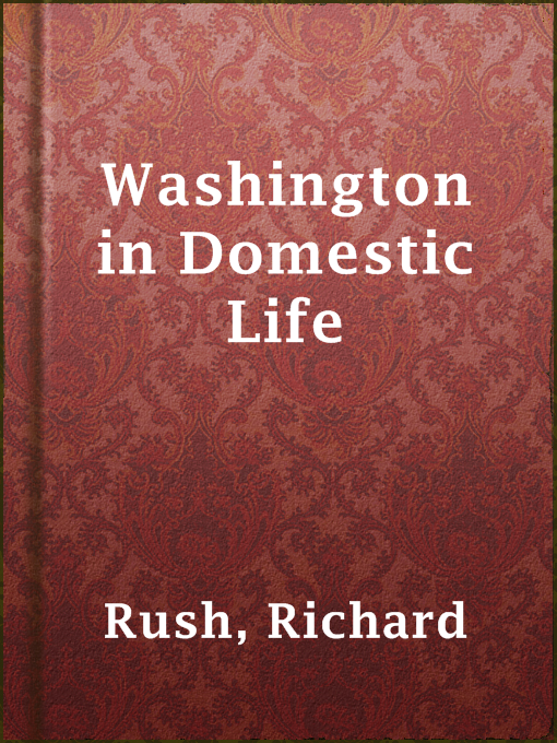 Title details for Washington in Domestic Life by Richard Rush - Available